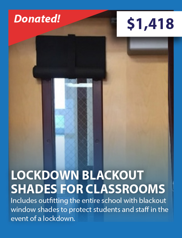 Lockdown Blackout Shades for Classrooms - $1,418 - Includes outfitting the entire school with blackout window shades to protect students and staff in the event of a lockdown.